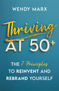 Thriving at 50+: The 7 Principles to Rebrand and Reinvent Yourself