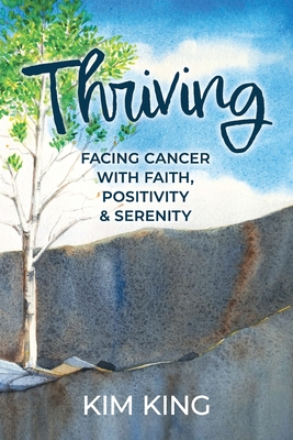 Thriving: Facing Cancer with Faith, Positivity & Serenity - King, Kim