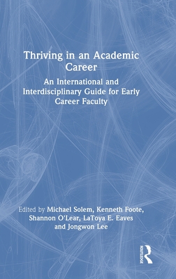 Thriving in an Academic Career: An International and Interdisciplinary Guide for Early Career Faculty - Solem, Michael (Editor), and Foote, Kenneth (Editor), and O'Lear, Shannon (Editor)