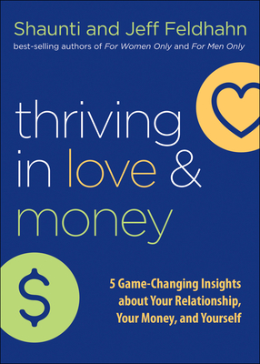 Thriving in Love and Money: 5 Game-Changing Insights about Your Relationship, Your Money, and Yourself - Feldhahn, Shaunti, and Feldhahn, Jeff