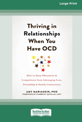 Thriving in Relationships When You Have OCD: How to Keep Obsessions and Compulsions from Sabotaging Love, Friendship, and Family Connections (16pt Large Print Edition) - Mariaskin, Amy