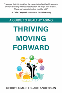 Thriving Moving Forward - A Guide to Healthy Aging: A Guide to Healthy Aging