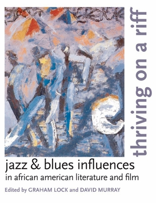 Thriving on a Riff: Jazz & Blues Influences in African American Literature and Film - Lock, Graham (Editor), and Murray, David (Editor)