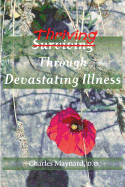 Thriving Through Devastating Illness - Maynard, Charles