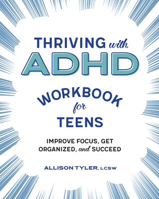 Thriving with ADHD Workbook for Teens: Improve Focus, Get Organized, and Succeed - Tyler, Allison