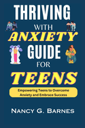 Thriving with Anxiety Guide for Teens: Empowering Teens to Overcome Anxiety and Embrace Success