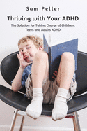 Thriving with Your ADHD: The Solution for Taking Charge of Children, Teens and Adults ADHD
