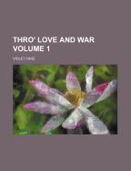 Thro' Love and War Volume 1 - Fane, Violet
