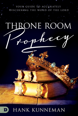 Throne Room Prophecy: Your Guide to Accurately Discerning the Word of the Lord - Kunneman, Hank