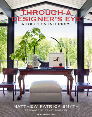 Through a Designer's Eye: A Focus on Interiors - Smyth, Matthew Patrick, and Goodman, Wendy (Foreword by), and Nasatir, Judith (Text by)