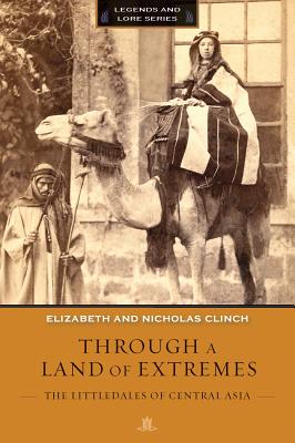 Through a Land of Extremes: The Littledales of Central Asia - Clinch, Nicholas, and Clinch, Elizabeth