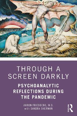 Through a Screen Darkly: Psychoanalytic Reflections During the Pandemic - Friedberg, Ahron, and Sherman, Sandra (Editor)
