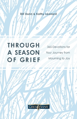 Through a Season of Grief: 365 Devotions for Your Journey from Mourning to Joy - Dunn, Bill, and Leonard, Kathy