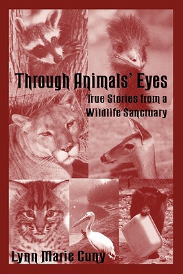 Through Animals' Eyes: True Stories from a Wildlife Sanctuary - Cuny, Lynn Marie