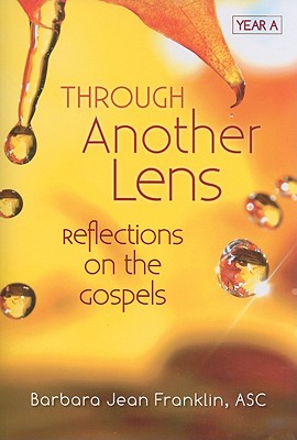 Through Another Lens Year a: Reflections on the Gospels Year a - Franklin, Barbara