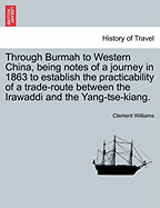 Through Burmah to Western China, Being Notes of a Journey in 1863 to Establish the Practicability of a Trade-Route Between the Irawaddi and the Yang-Tse-Kiang.