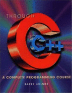 Through C to C++: A Complete Programming Course - Holmes, Barry J, and Holmes B J