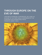 Through Europe on the Eve of War; A Record of Personal Experiences; Including an Account of the First World Conference of the Churches for International Peace