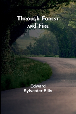 Through Forest and Fire - Ellis, Edward Sylvester