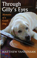 Through Gilly's Eyes: Memoirs of a Guide Dog