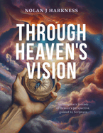 Through Heaven's Vision: An Imaginary Journey of Heaven's Perspective, Guided by Scripture