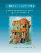 Through Her Eyes: The Life and Art of Portland Painter Betty Chilstrom