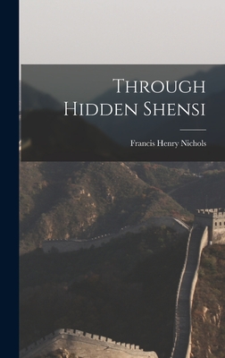 Through Hidden Shensi - Nichols, Francis Henry