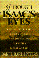 Through Isaac's Eyes: Crossing of Cultures, Coming of Age, and the Healing Between a Father... - Peters, Daniel B