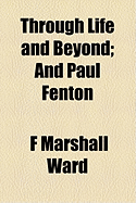 Through Life and Beyond; And Paul Fenton - Ward, F Marshall