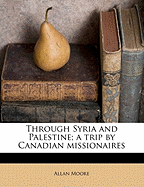 Through Syria and Palestine; A Trip by Canadian Missionaires