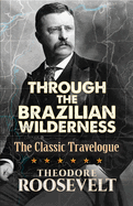 Through the Brazilian Wilderness: The Classic Travelogue