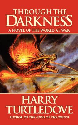 Through the Darkness: A Novel of the World War--And Magic - Turtledove, Harry