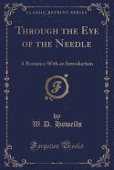 Through the Eye of the Needle: A Romance with an Introduction (Classic Reprint)