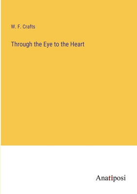 Through the Eye to the Heart - Crafts, W F