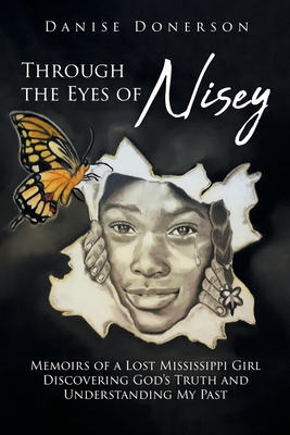 Through the Eyes of Nisey: Memoirs of a Lost Mississippi Girl Discovering God's Truth and Understanding My Past - Donerson, Danise