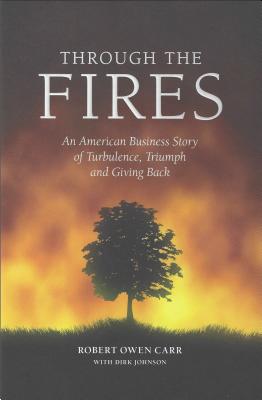 Through the Fires: An American Business Story of Turbulence, Triumph, and Giving Back - Carr, Robert Owen