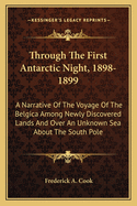 Through The First Antarctic Night, 1898-1899: A Narrative Of The Voyage Of The Belgica Among Newly Discovered Lands And Over An Unknown Sea About The South Pole