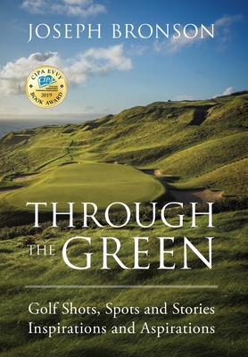 Through the Green: Golf Shots, Spots and Stories Inspirations and Aspirations - Bronson, Joseph