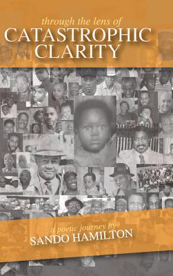 Through The Lens of Catastrophic Clarity - Hamilton, Sando, and Peace, Wallace, Dr. (Foreword by), and Geary, Janna (Designer)