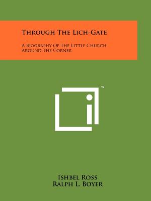 Through the Lich-Gate: A Biography of the Little Church Around the Corner - Ross, Ishbel