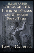 Through the Looking Glass (and What Alice Found There) Illustrated