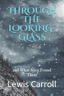 Through the Looking-Glass: and What Alice Found There