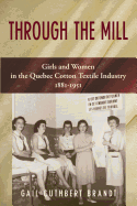 Through the Mill: Girls and Women in the Quebec Cotton Textile Industry 1881-1951