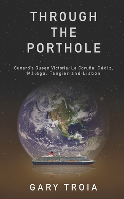 Through the Porthole: First Cruise: Queen Victoria - Troia, Gary, PH.D.