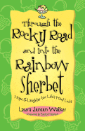 Through the Rocky Road and Into the Rainbow Sherbet: Hope & Laughter for Life's Hard Licks - Walker, Laura Jensen, B.A., and Freeman, Becky (Foreword by)
