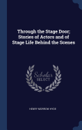 Through the Stage Door; Stories of Actors and of Stage Life Behind the Scenes