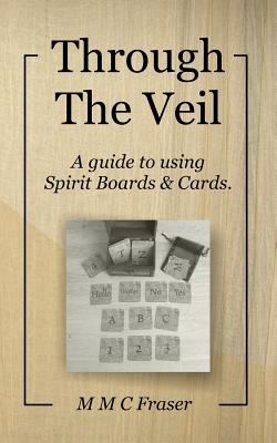 Through The Veil: A Guide To Using Spirit Boards & Cards - Fraser, M M C