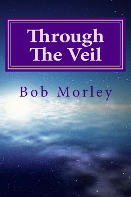 Through the Veil: Secrets to Living in the Supernatural - Morley, Bob