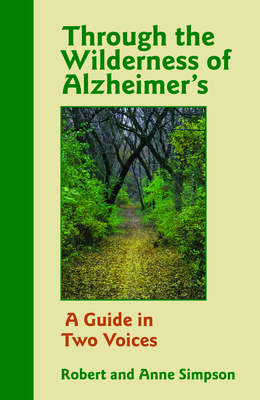 Through the Wilderness of Alzheimer's: A Guide in Two Voices - Simpson, Anne, and Simpson, Robert