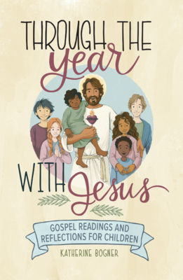 Through the Year with Jesus: Gospel Readings and Reflections for Children - Bogner, Katherine